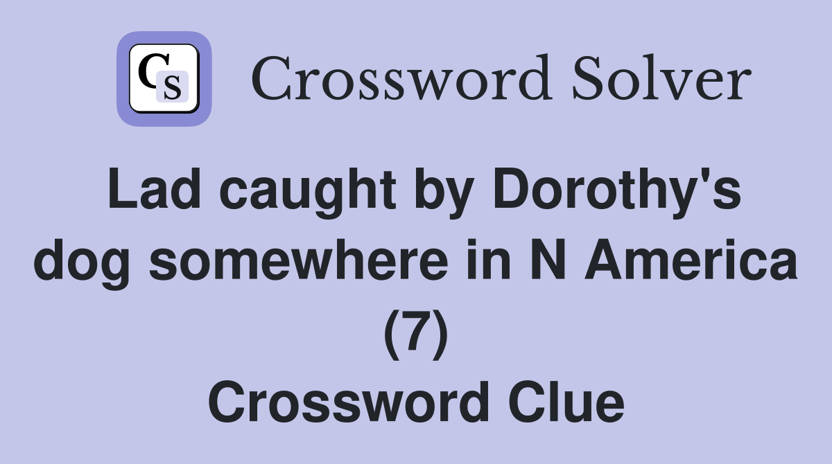 Lad caught by Dorothy's dog somewhere in N America (7) Crossword Clue